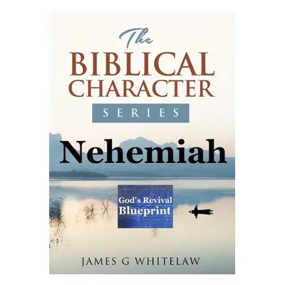 "Nehemiah (Biblical Character Series): God's Revival Blueprint" - "" ("Whitelaw James G.")(Paper