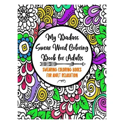 "My Badass Swear Word Coloring Book for Adults: Swearing Coloring Books for Adult Relaxation - C