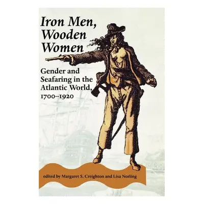 "Iron Men, Wooden Women: Gender and Seafaring in the Atlantic World, 1700-1920" - "" ("Creighton