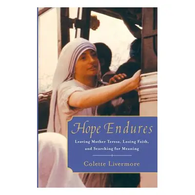 "Hope Endures: Leaving Mother Teresa, Losing Faith, and Searching for Meaning" - "" ("Livermore 