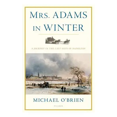 "Mrs. Adams in Winter: A Journey in the Last Days of Napoleon" - "" ("O'Brien Michael")(Paperbac