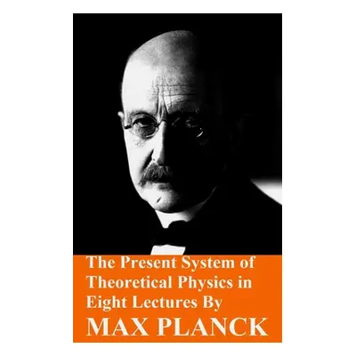 "The Present System of Theoretical Physics in Eight Lectures by Max Planck" - "" ("Planck Max")(