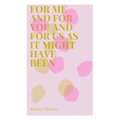 "For Me and For You and For Us As It Might Have Been" - "" ("Turner Ainsley")(Paperback)