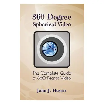 "360 Degree Spherical Video: The complete guide to 360-Degree video." - "" ("Hussar John J.")(Pa