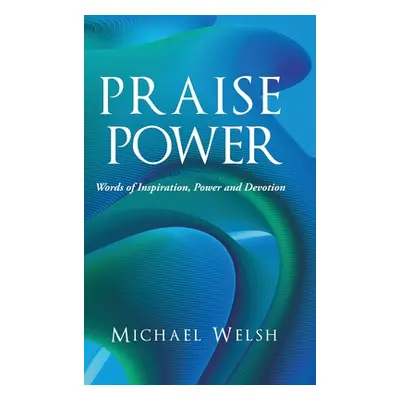 "Praise Power: Words of Inspiration, Power and Devotion" - "" ("Welsh Michael")(Pevná vazba)