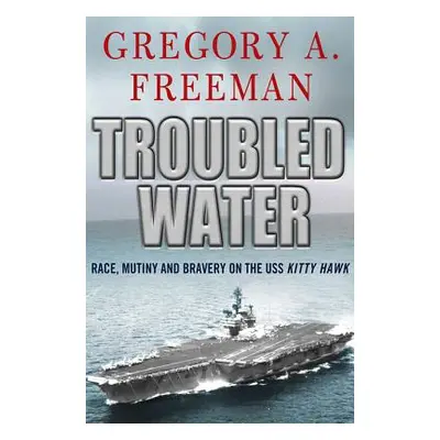 "Troubled Water: Race, Mutiny, and Bravery on the USS Kitty Hawk" - "" ("Freeman Gregory A.")(Pa