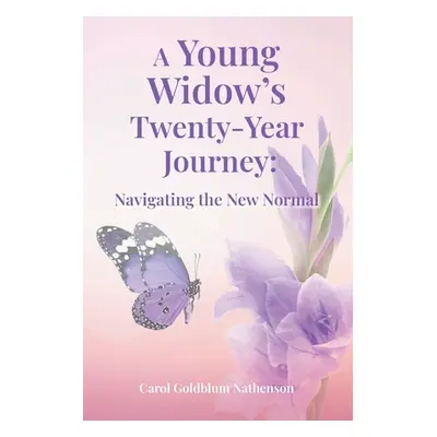 "A Young Widow's Twenty-Year Journey: Navigating the New Normal" - "" ("Nathenson Carol Goldblum