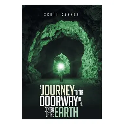 "A Journey to the Doorway in the Center of the Earth" - "" ("Carson Scott")(Paperback)