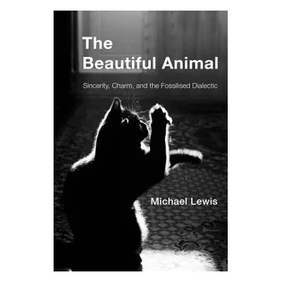 "The Beautiful Animal: Sincerity, Charm, and the Fossilised Dialectic" - "" ("Lewis Michael")(Pa