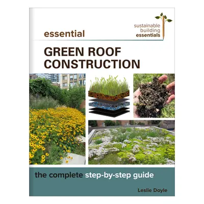 "Essential Green Roof Construction: The Complete Step-By-Step Guide" - "" ("Doyle Leslie")(Paper