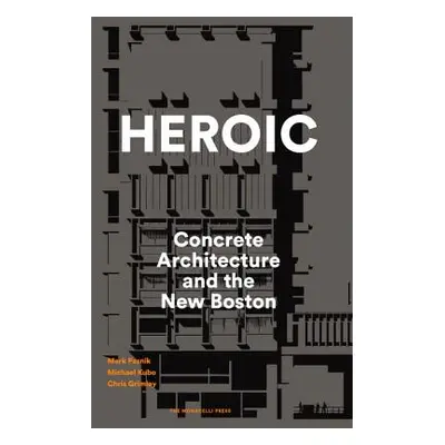 "Heroic: Concrete Architecture and the New Boston" - "" ("Pasnik Mark")(Pevná vazba)