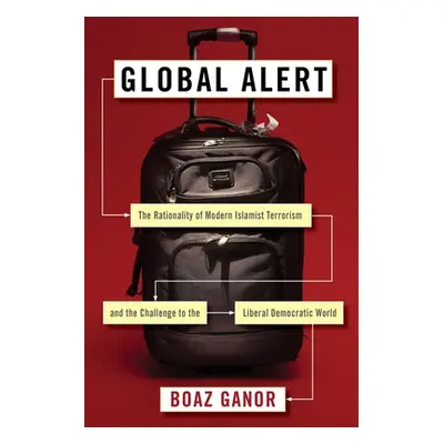 "Global Alert: The Rationality of Modern Islamist Terrorism and the Challenge to the Liberal Dem