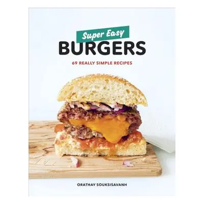 "Super Easy Burgers: 69 Really Simple Recipes: A Cookbook" - "" ("Souksisavanh Orathay")(Paperba