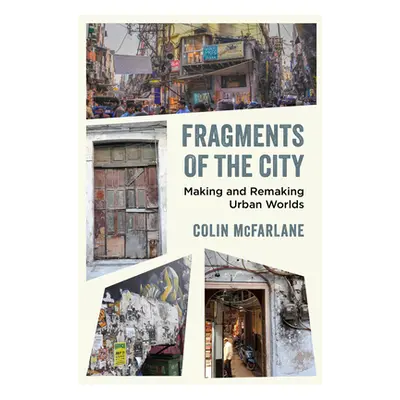 "Fragments of the City: Making and Remaking Urban Worlds" - "" ("McFarlane Colin")(Paperback)