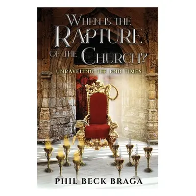 "When is the Rapture of the Church?: Unraveling The End Times" - "" ("Braga Phil Beck")(Paperbac