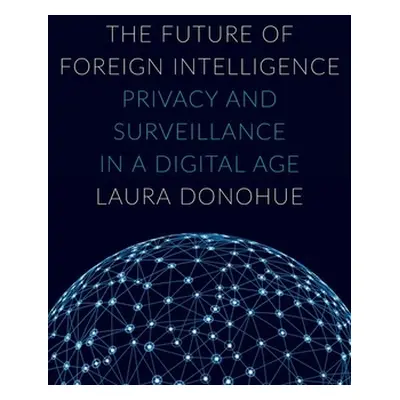 "The Future of Foreign Intelligence: Privacy and Surveillance in a Digital Age" - "" ("Donohue L