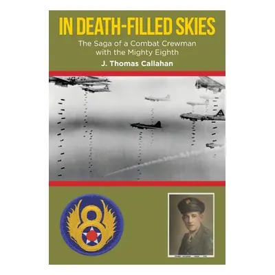 "In Death-Filled Skies: The Saga of a Combat Crewman with the Mighty Eighth" - "" ("Callahan J. 