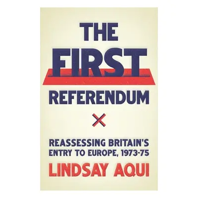 "The First Referendum: Reassessing Britain's Entry to Europe, 1973-75" - "" ("Aqui Lindsay")(Pev