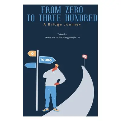 "From Zero to Three Hundred: A Bridge Journey" - "" ("Sternberg James Marsh")(Paperback)