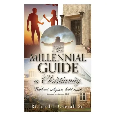 "The Millennial guide to Christianity.: Without religion, bold truth" - "" ("Overall Richard I. 