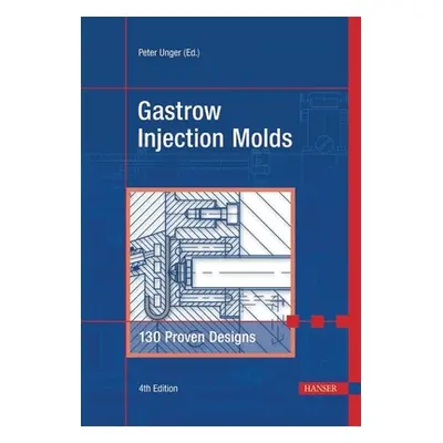 "Gastrow Injection Molds 4e: 130 Proven Designs" - "" ("Unger Peter")(Pevná vazba)