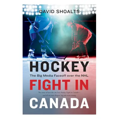 "Hockey Fight in Canada: The Big Media Faceoff Over the NHL" - "" ("Shoalts David")(Paperback)