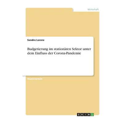 "Budgetierung im stationren Sektor unter dem Einfluss der Corona-Pandemie" - "" ("Lorenz Sandro"