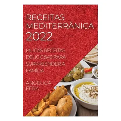 "Receitas Mediterrnica 2022: Muitas Receitas Deliciosas Para Surpreender a Famlia" - "" ("Fera A