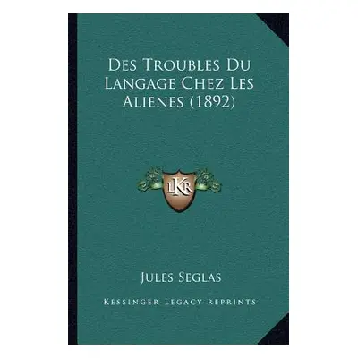 "Des Troubles Du Langage Chez Les Alienes (1892)" - "" ("Seglas Jules")(Paperback)