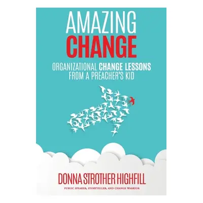 "Amazing Change: Organizational Change Lessons from a Preacher's Kid" - "" ("Highfill Donna")(Pa