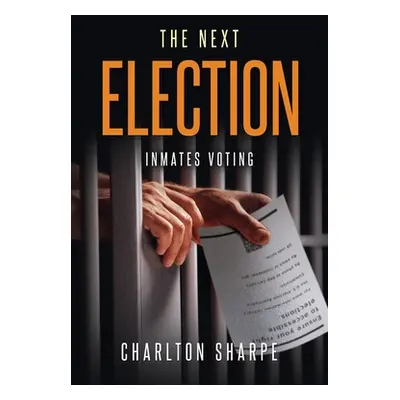 "The Next Election: Inmates Voting" - "" ("Sharpe Charlton")(Paperback)