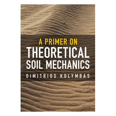 "Primer on Theoretical Soil Mechanics" - "" ("Kolymbas Dimitrios (University of Innsbruck)")(Pev