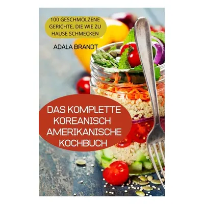 "Das Komplette Koreanischamerikanische Kochbuch" - "" ("Adala Brandt")(Paperback)