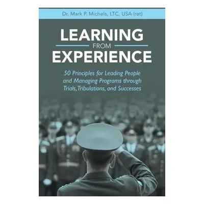 "Learning from Experience: 50 Principles for Leading People and Managing Programs Through Trials