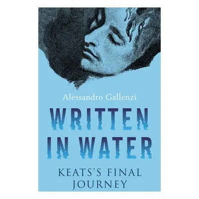 "Written in Water: Keats's Final Journey" - "" ("Gallenzi Alessandro")(Pevná vazba)