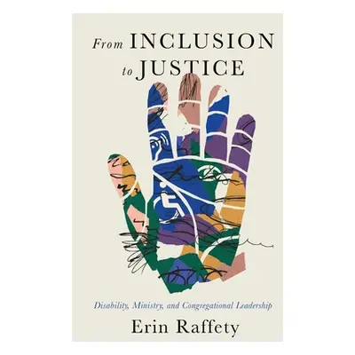 "From Inclusion to Justice: Disability, Ministry, and Congregational Leadership" - "" ("Raffety 