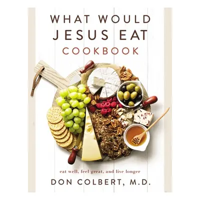 "What Would Jesus Eat Cookbook: Eat Well, Feel Great, and Live Longer" - "" ("Colbert Don")(Pape