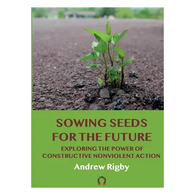 "Sowing Seeds for the Future: Exploring the Power of Constructive Nonviolent Action" - "" ("Rigb