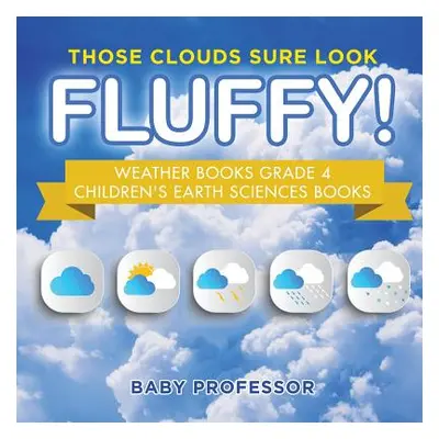 "Those Clouds Sure Look Fluffy! Weather Books Grade 4 Children's Earth Sciences Books" - "" ("Ba