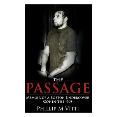 "The Passage: Memoir of a Boston Undercover Cop in the '60s" - "" ("Vitti Phillip M.")(Pevná vaz