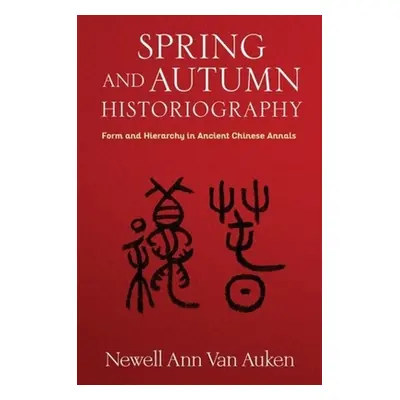 "Spring and Autumn Historiography: Form and Hierarchy in Ancient Chinese Annals" - "" ("Van Auke