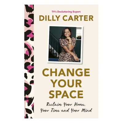 "Change Your Space" - "Reclaim Your Home, Your Time and Your Mind" ("Carter Dilly")(Pevná vazba)