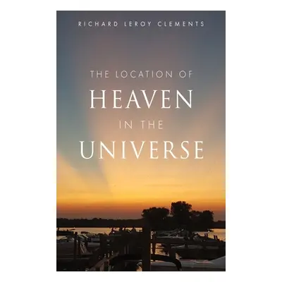 "The Location of Heaven in the Universe" - "" ("Clements Richard Leroy")(Paperback)