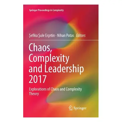 "Chaos, Complexity and Leadership 2017: Explorations of Chaos and Complexity Theory" - "" ("Eret