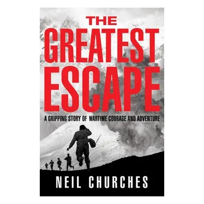 "The Greatest Escape: A Gripping Story of Wartime Courage and Adventure" - "" ("Churches Neil")(