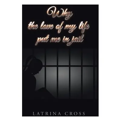 "Why the Love of My Life Put Me in Jail" - "" ("Cross Latrina")(Paperback)