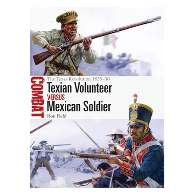 "Texian Volunteer Vs Mexican Soldier: The Texas Revolution 1835-36" - "" ("Field Ron")(Paperback