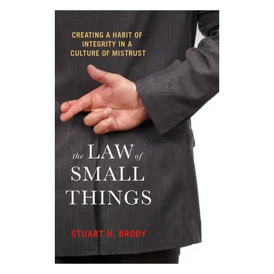 "The Law of Small Things: Creating a Habit of Integrity in a Culture of Mistrust" - "" ("Brody S