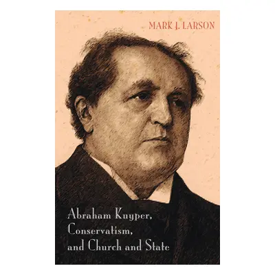 "Abraham Kuyper, Conservatism, and Church and State" - "" ("Larson Mark J.")(Pevná vazba)