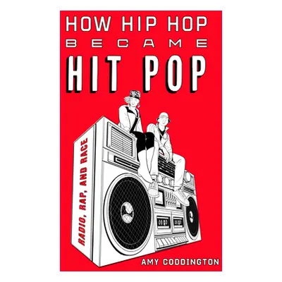 "How Hip Hop Became Hit Pop: Radio, Rap, and Race" - "" ("Coddington Amy")(Paperback)